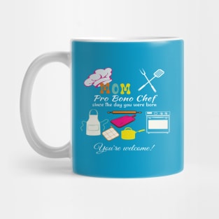 Pro Bono Mom Chef Since The Day You Were Born, You're Welcome! Mug